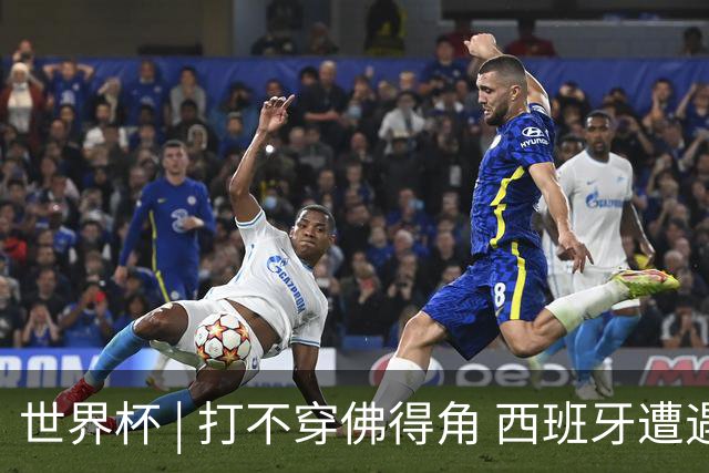 世界杯 | 打不穿佛得角 西班牙遭遇“系统局”?