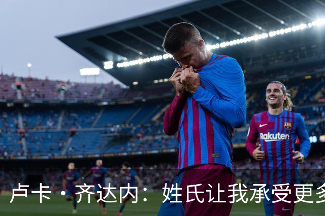 卢卡·齐达内：姓氏让我承受更多关注审视，世界杯将是我生涯关键
