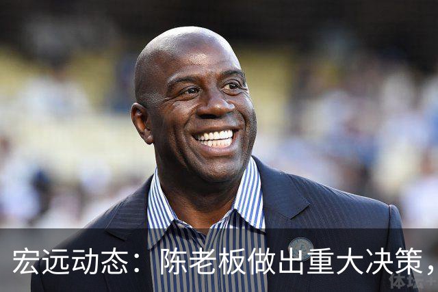 宏远动态：陈老板做出重大决策，朱芳雨离队交接已完成，黄明依将续约