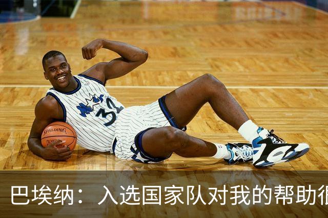 巴埃纳：入选国家队对我的帮助很大；希望对阵佛得角时能首发出战