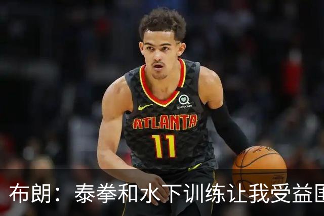 布朗：泰拳&水下训练让我受益匪浅 真正的训练是从疲惫那刻才开始