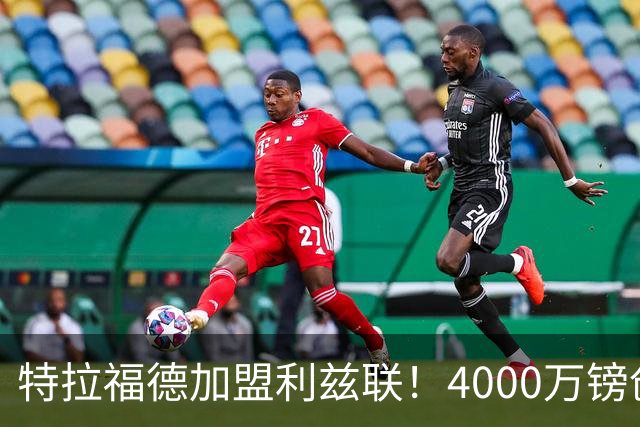 特拉福德加盟利兹联！4000万镑创队史纪录，OD曼城门将迎职业生涯新起点