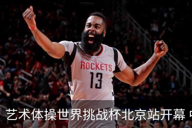 艺术体操世界挑战杯北京站开幕 中国队5球暂列第一