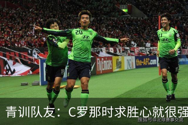 青训队友：C罗那时求胜心就很强，他希望别人也一样 还因此起冲突