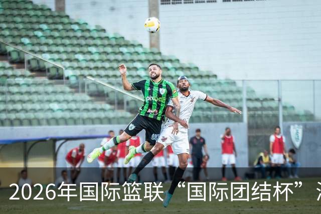 2026年国际篮联“国际团结杯”海口站比赛举行 中国男篮首秀获胜